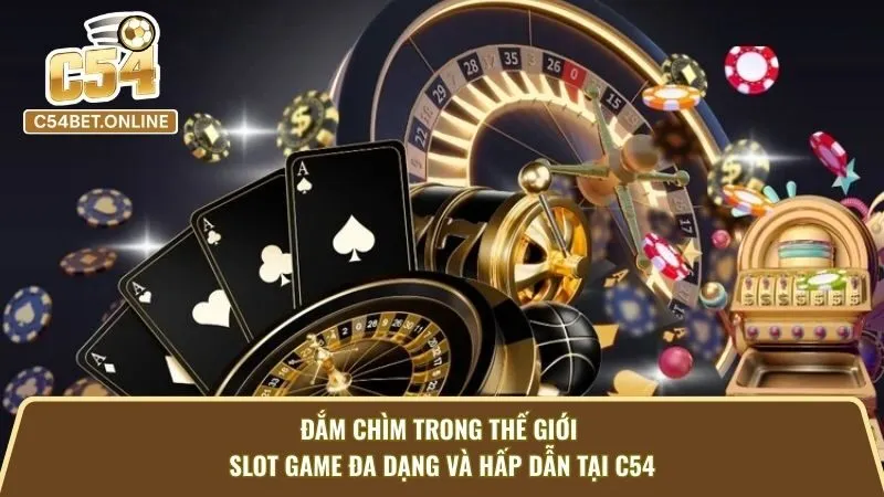 Đắm Chìm Trong Thế Giới Slot Game Đa Dạng Và Hấp Dẫn Tại C54