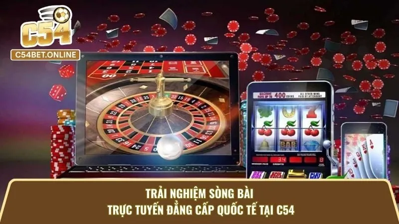 Trải Nghiệm Sòng Bài Trực Tuyến Đẳng Cấp Quốc Tế Tại C54